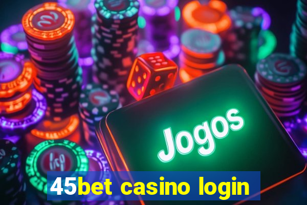 45bet casino login